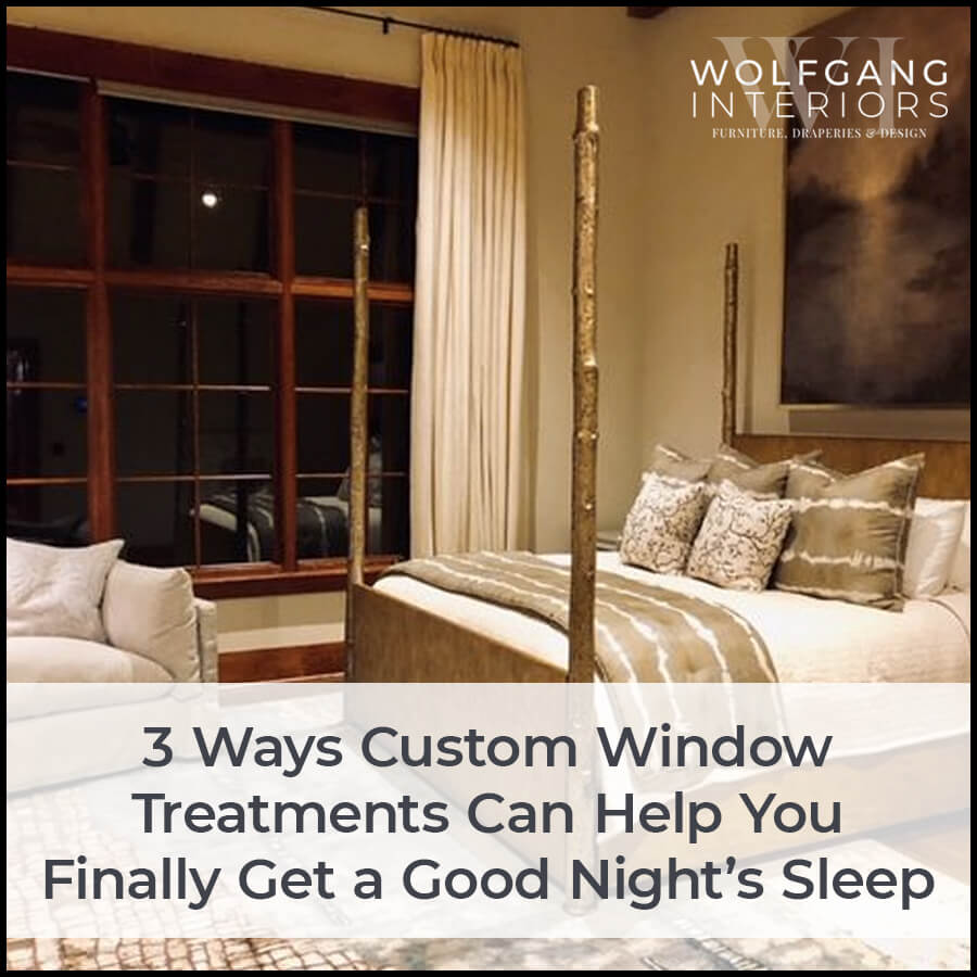 3 Ways Custom Window Treatments Can Help You Finally Get a Good Night’s Sleep